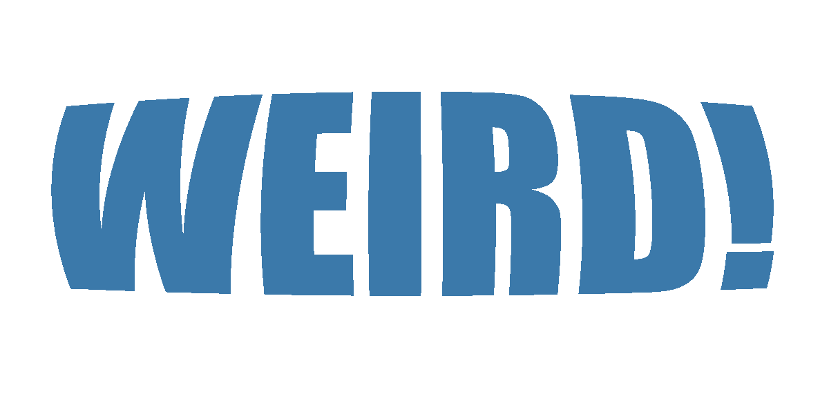 WEIRD!